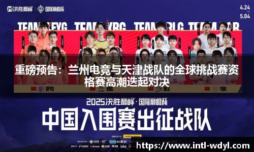 重磅预告：兰州电竞与天津战队的全球挑战赛资格赛高潮迭起对决